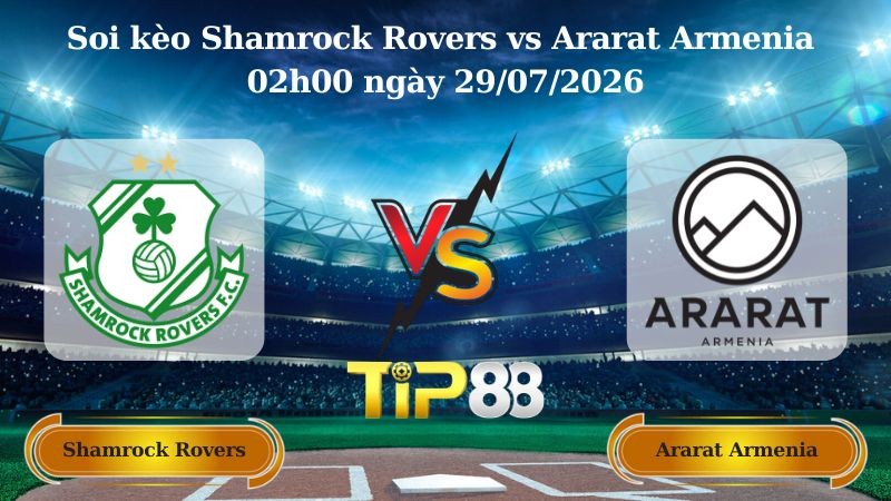 TIP88 Nhận định soi kèo Shamrock Rovers vs Ararat Armenia 02h00 ngày 29/07/2026 - Vòng Loại Champions League