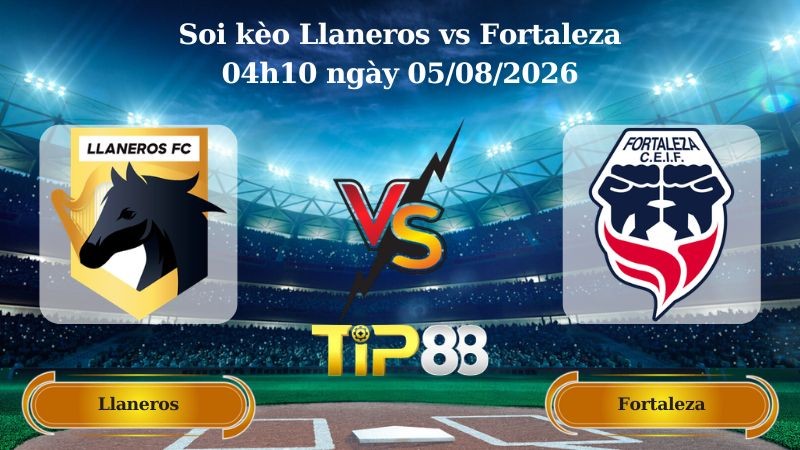 TIP88 Nhận định soi kèo Llaneros vs Fortaleza 04h10 ngày 05/08/2026 - VĐQG Colombia