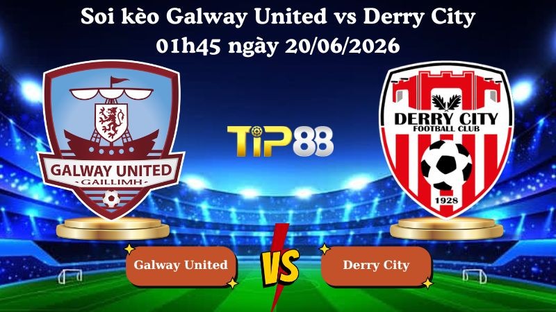 TIP88 Nhận định soi kèo Galway United vs Derry City 01h45 ngày 20/06/2026 - Ngoại hạng Ireland
