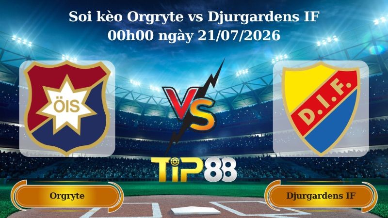 TIP88 Nhận định soi kèo Orgryte vs Djurgardens IF 00h00 ngày 21/07/2026 - VĐQG Thụy Điển