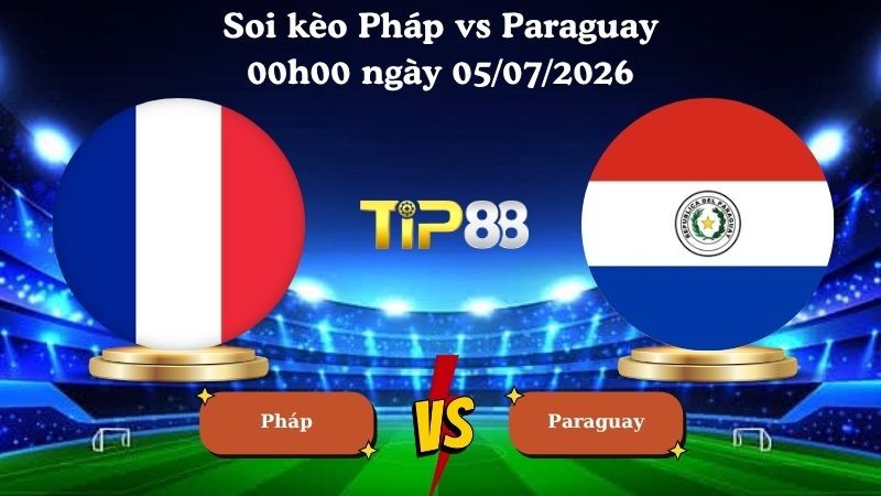 TIP88 Nhận định soi kèo Pháp vs Paraguay 00h00 ngày 05/07/2026 - World Cup 2026