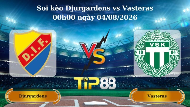 TIP88 Nhận định soi kèo Djurgardens vs Vasteras 00h00 ngày 04/08/2026 - VĐQG Argentina