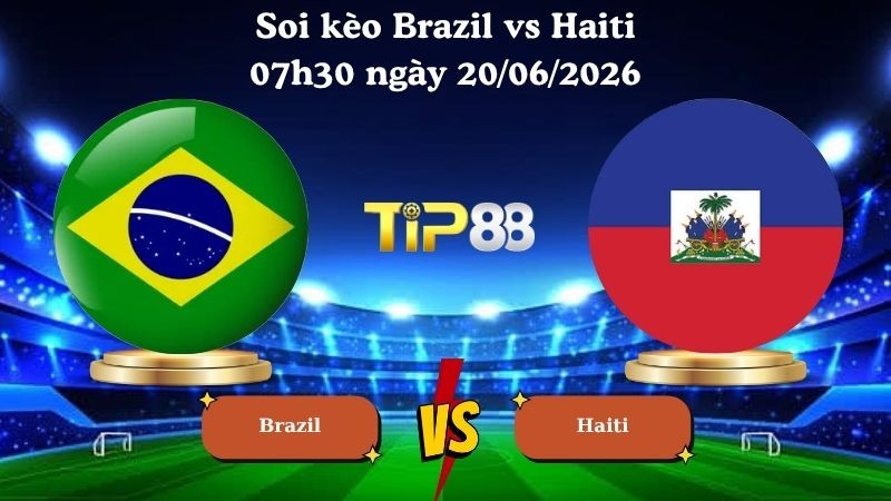 TIP88 Nhận định soi kèo Brazil vs Haiti 07h30 ngày 20/06/2026 - World Cup 2026