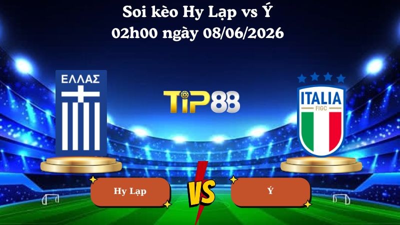 TIP88 Nhận định soi kèo Hy Lạp vs Ý 02h00 ngày 08/06/2026 - Friendly International