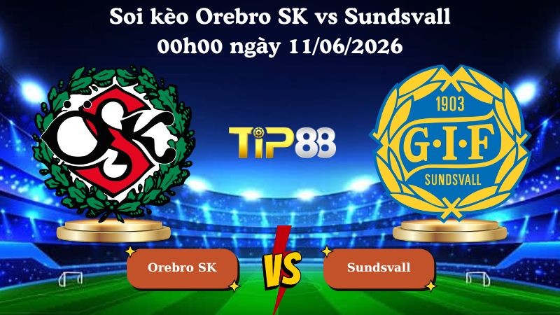 TIP88 Nhận định soi kèo Orebro SK vs Sundsvall 00h00 ngày 11/06/2026 - Superettan Thụy Điển
