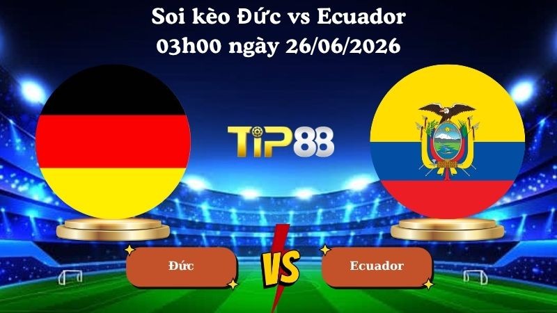 TIP88 Nhận định soi kèo Đức vs Ecuador 03h00 ngày 26/06/2026 - World Cup 2026