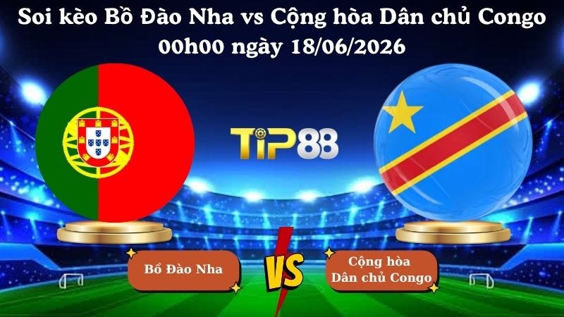 TIP88 Nhận định soi kèo Bồ Đào Nha vs Cộng hòa Dân chủ Congo 00h00 ngày 18/06/2026 - World Cup 2026