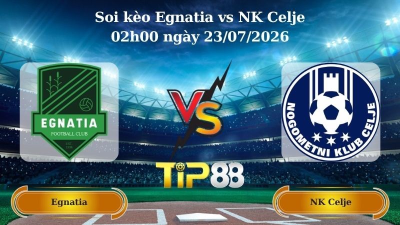 TIP88 Nhận định soi kèo Egnatia vs NK Celje 02h00 ngày 23/07/2026 - Vòng Loại Champions League