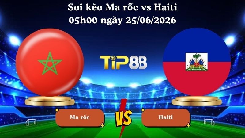 TIP88 Nhận định soi kèo Ma rốc vs Haiti 05h00 ngày 25/06/2026 - World Cup 2026