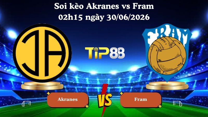 TIP88 Nhận định soi kèo Akranes vs Fram 02h15 ngày 30/06/2026 - VĐQG Iceland