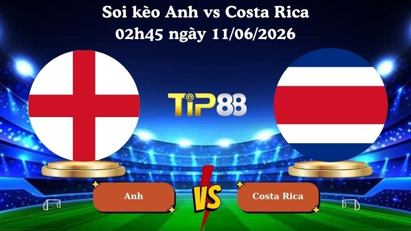 TIP88 Nhận định soi kèo Anh vs Costa Rica 02h45 ngày 11/06/2026 - Friendly International