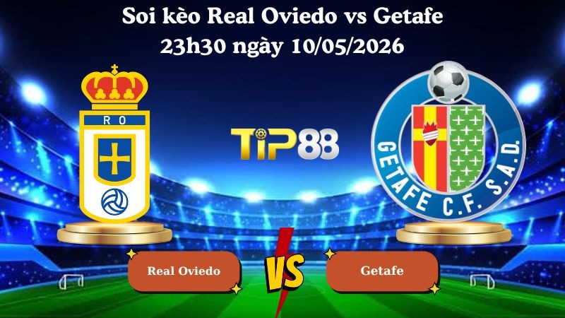 TIP88 Nhận định soi kèo Real Oviedo vs Getafe 23h30 ngày 10/05/2026 - La Liga