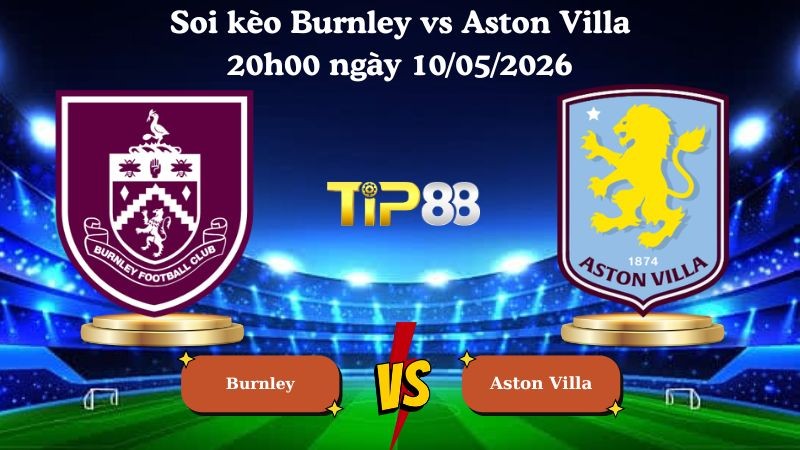 TIP88 Nhận định soi kèo Burnley vs Aston Villa 20h00 ngày 10/05/2026 - Ngoại hạng Anh