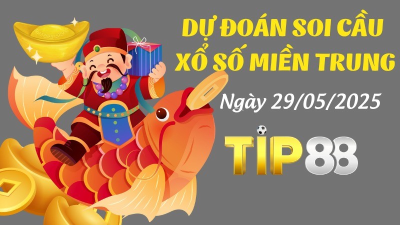 TIP88 Dự Đoán Soi Cầu Xổ Số Miền Trung Ngày 29/05/2025 - Siêu Chuẩn Xác