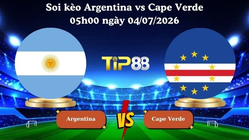 TIP88 Nhận định soi kèo Argentina vs Cape Verde 05h00 ngày 04/07/2026 - World Cup 2026
