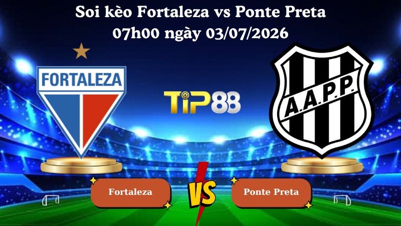 TIP88 Nhận định soi kèo Fortaleza vs Ponte Preta 07h00 ngày 03/07/2026 - Serie B Brazil