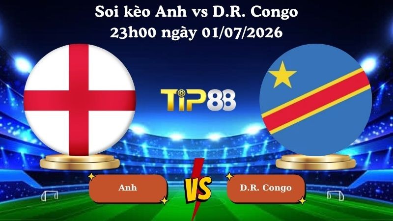 TIP88 Nhận định soi kèo Anh vs D.R. Congo 23h00 ngày 01/07/2026 - World Cup 2026