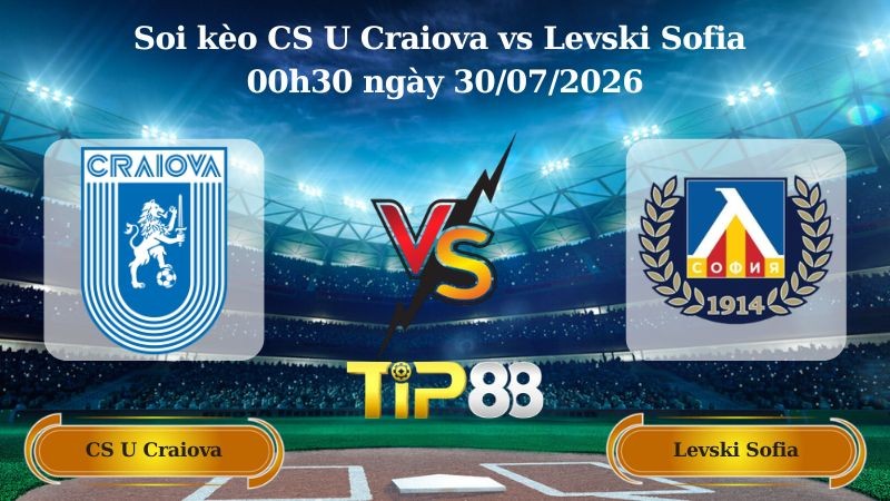 TIP88 Nhận định soi kèo CS U Craiova vs Levski Sofia 00h30 ngày 30/07/2026 - Vòng Loại Champions League