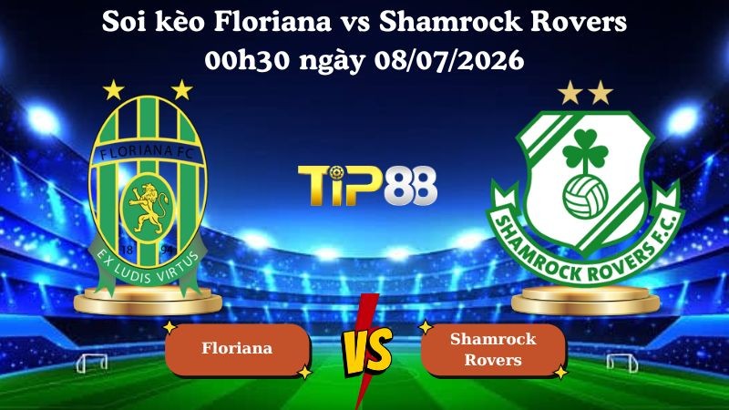 TIP88 Nhận định soi kèo Floriana vs Shamrock Rovers 00h30 ngày 08/07/2026 - Vòng loại Champions League