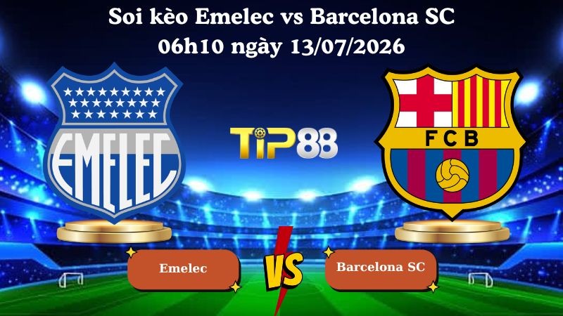 TIP88 Nhận định soi kèo Emelec vs Barcelona SC 06h10 ngày 13/07/2026 - VĐQG Ecuador