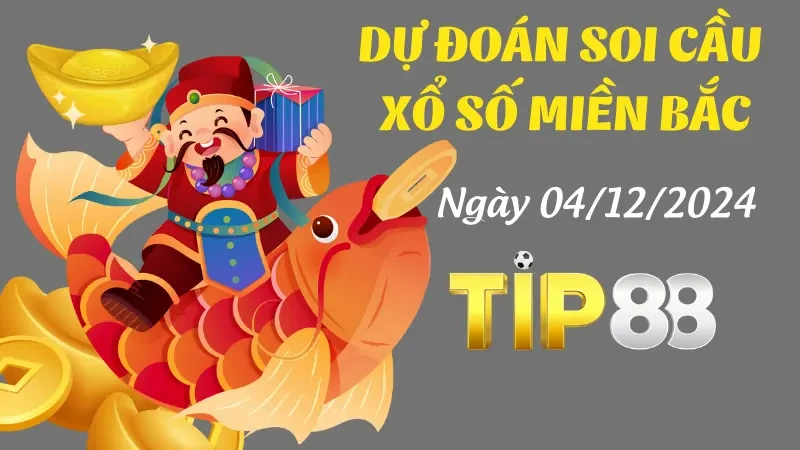 TIP88 Dự Đoán Soi Cầu Miền Bắc Ngày 04/12/2024 - Khám Phá Số Đẹp, Thắng To