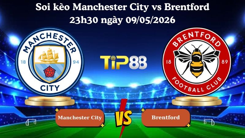 TIP88 Nhận định soi kèo Manchester City vs Brentford 23h30 ngày 09/05/2026 - Ngoại hạng Anh