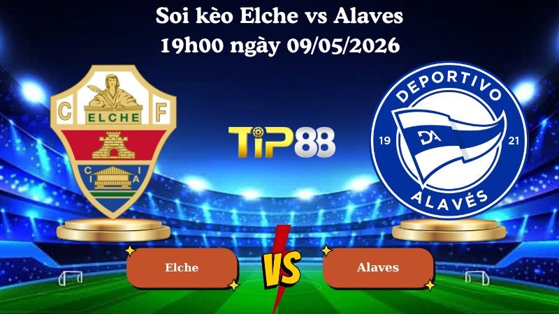 TIP88 Nhận định soi kèo Elche vs Alaves 19h00 ngày 09/05/2026 - La Liga
