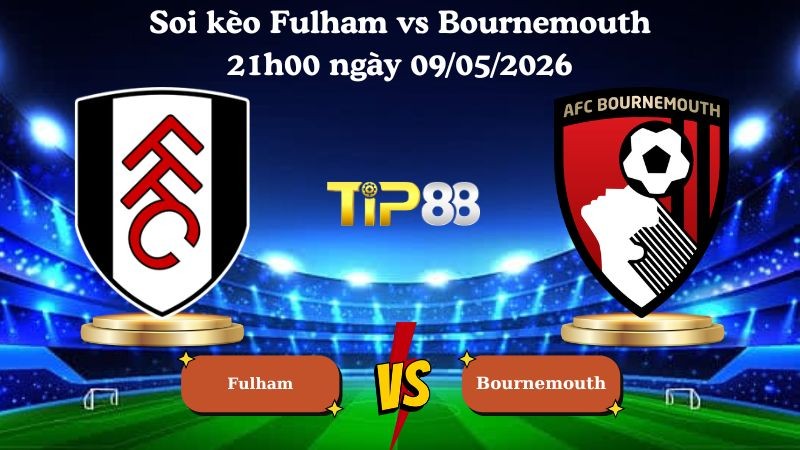 TIP88 Nhận định soi kèo Fulham vs Bournemouth 21h00 ngày 09/05/2026 - Ngoại hạng Anh