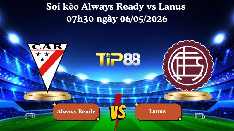 TIP88 Nhận định soi kèo Always Ready vs Lanus 07h30 ngày 06/05/2026 - Copa Libertadores