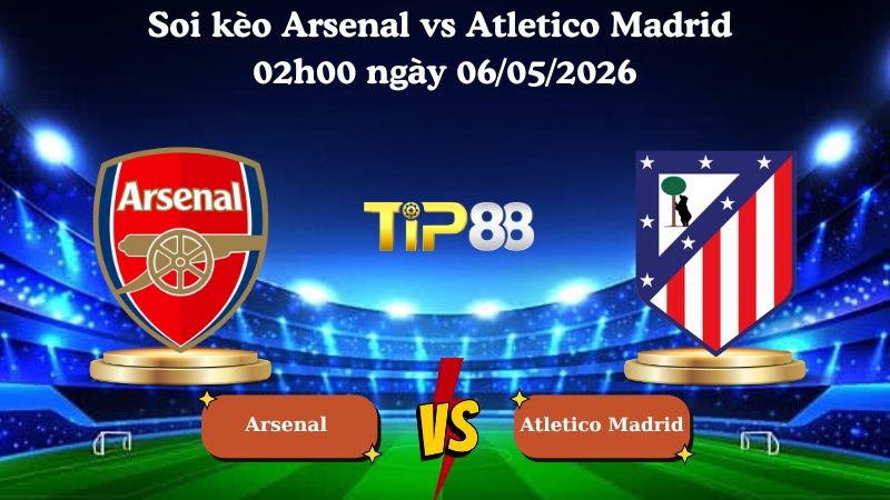 TIP88 Nhận định soi kèo Arsenal vs Atletico Madrid 02h00 ngày 06/05/2026 - Champions League