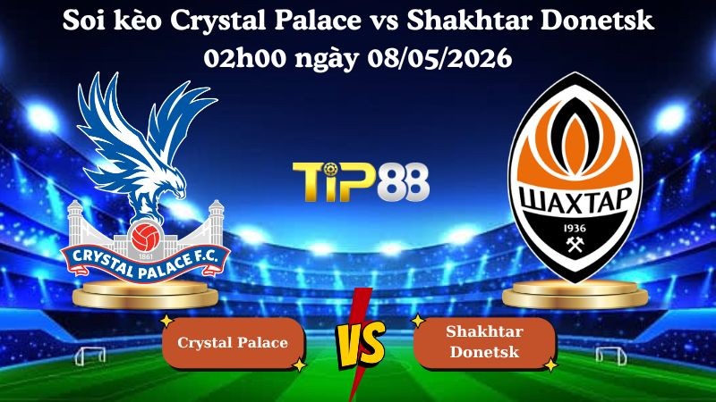 TIP88 Nhận định soi kèo Crystal Palace vs Shakhtar Donetsk 02h00 ngày 08/05/2026 - Conference League